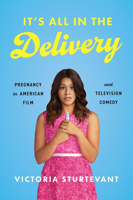 Its All in the Delivery: Pregnancy in American Film and Television Comedy