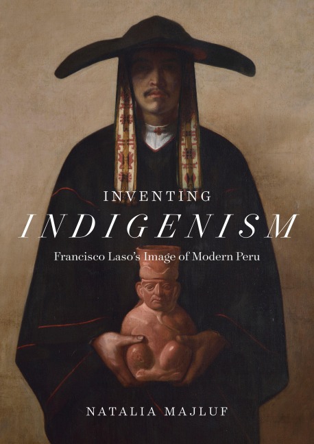 Inventing Indigenism: Francisco Lasos Image of Modern Peru