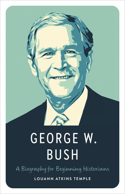 George W. Bush: A Biography for Beginning Historians