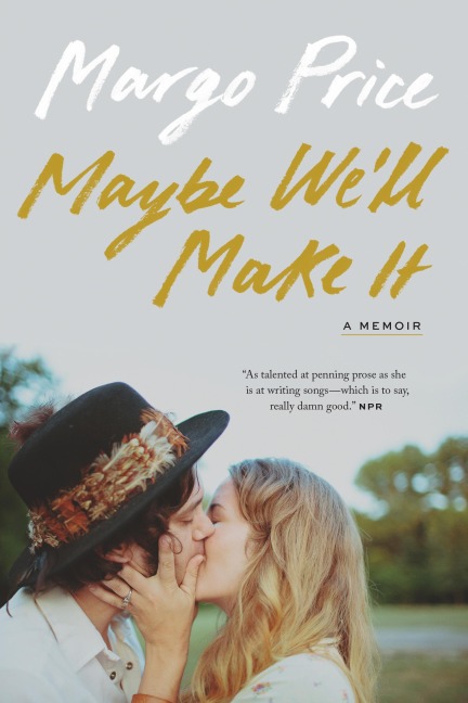 Maybe Well Make It: A Memoir