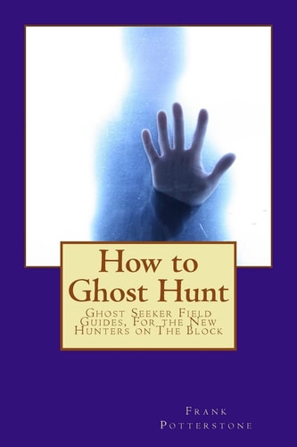 How to Ghost Hunt Ghost Seeker Field Guides, For the New Hunters on The Block