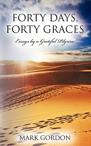 Forty Days, Forty Graces Essays by a Grateful Pilgrim
