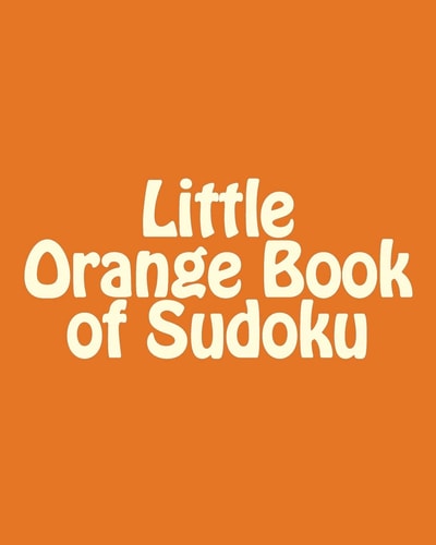 Little Orange Book of Sudoku A Collection of Moderate Sudoku Puzzles