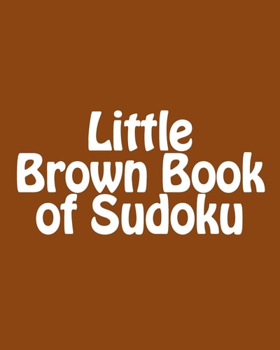 Little Brown Book of Sudoku A Collection of Fun, Large Print Sudoku Puzzles