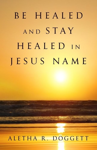 Be Healed and Stay Healed in Jesus Name A Scriptural Perspective on Divine Healing