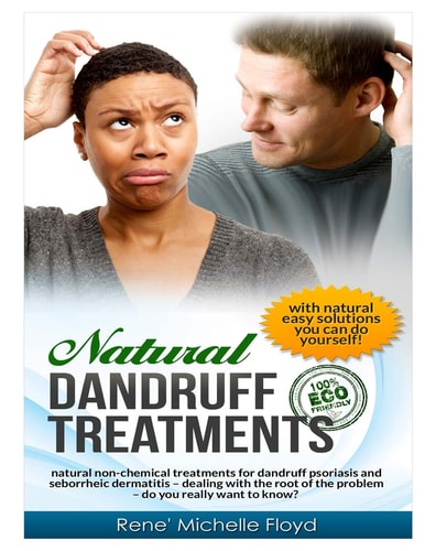 Natural Dandruff Treatments Natural Non-Chemical Treatments for Dandruff Psoriasis and Seborrheic Dermatitis - Natural Non-Chemical Treatments for Dandruff Psoriasis and Seborrheic Dermatitis - Dealing with the Root of the Problem - Do You Really Want to 