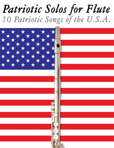 Patriotic Solos for Flute 10 Patriotic Songs of the U. S. A.