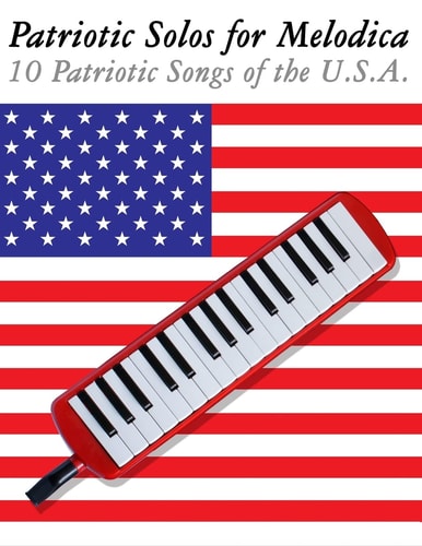 Patriotic Solos for Melodica 10 Patriotic Songs of the U. S. A.