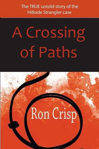 A Crossing of Paths The True Untold Story of the Hillside Strangler Case