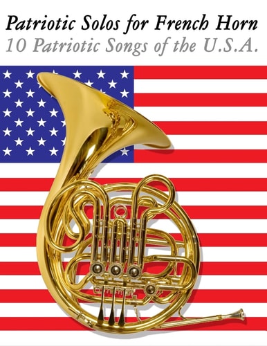 Patriotic Solos for French Horn 10 Patriotic Songs of the U. S. A.