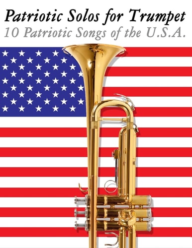 Patriotic Solos for Trumpet 10 Patriotic Songs of the U. S. A.