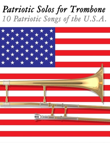 Patriotic Solos for Trombone 10 Patriotic Songs of the U. S. A.