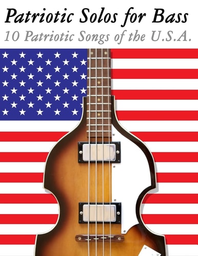 Patriotic Solos for Bass 10 Patriotic Songs of the U. S. A. (in Standard Notation and Tablature)