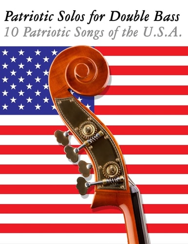 Patriotic Solos for Double Bass 10 Patriotic Songs of the U. S. A.