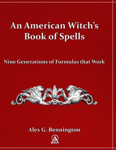 An American Witch's Book of Spells Nine Generations of Formulas That Work