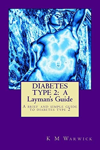 Diabetes Type 2 A Layman's Guide: This Book is a Brief and Simple Guide to Diabetes Type 2, Written by a Layman for Diabetes Type 2 Sufferers and Designed to Demystify, Inform, and Reassure in an Informal Way. Empathy is Better Than Sympathy Anytime!