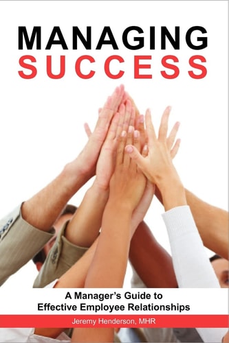 Managing Success A Manager's Guide to Effective Employee Relationships