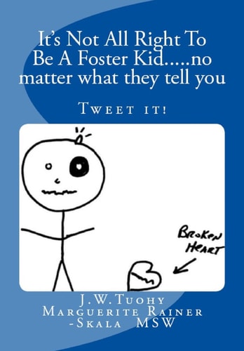 It's Not All Right to Be a Foster Kid... . No Matter What They Tell You Tweet the Books Contents