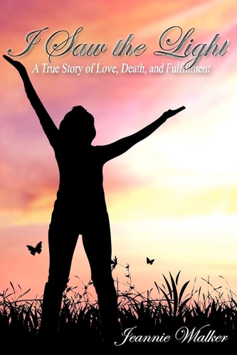 I Saw the Light A True Story of Love, Death, and Fulfillment