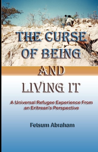 The Curse of Being and Living It A Universal Refugee Experience from an Eritrean's Perspective