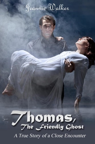 Thomas, the Friendly Ghost A True Story of Love and Liaison with an Invisible Presence