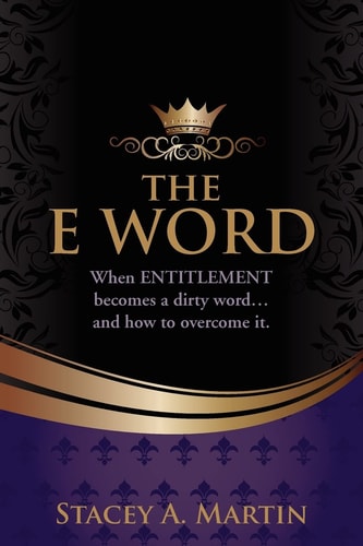 The "E" Word. When Entitlement Becomes a Dirty Word... And how to Overcome It.