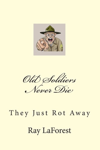 Old Soldiers Never Die They Just Rot Away