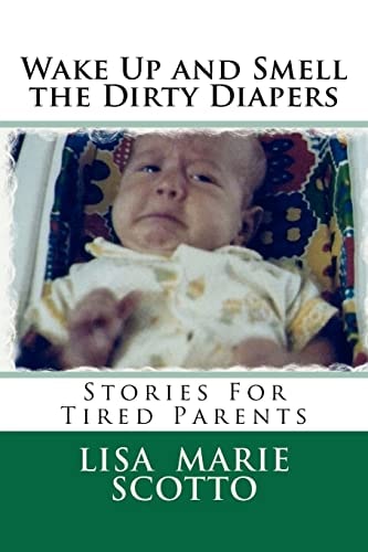 Wake Up and Smell the Dirty Diapers Stories for Tired Parents