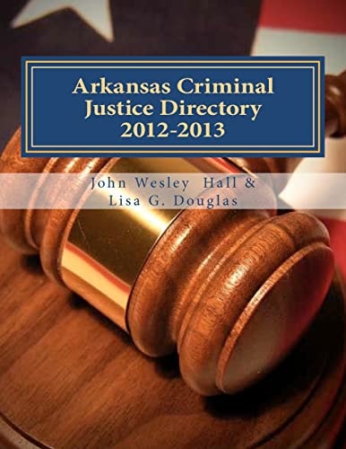 Arkansas Criminal Justice Directory 2012-2013 Directory of All Arkansas Trial Courts and Law Enforcement and Corrections Agencies