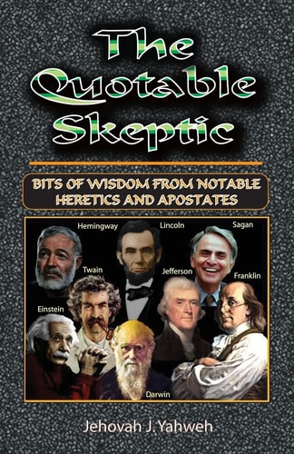 The Quotable Skeptic Bits of Wisdom From Notable Heretics and Apostates