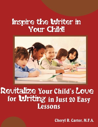 Inspire the Writer in Your Child! Revitalize Your Child's Love of Writing in 20 Easy Lessons