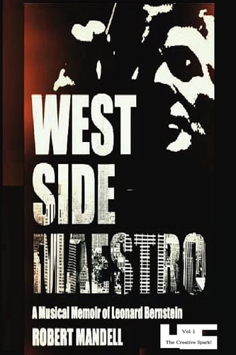 West Side Maestro Vol. 1 A Musical Memoir of Leonard Bernstein-The Creative Spark