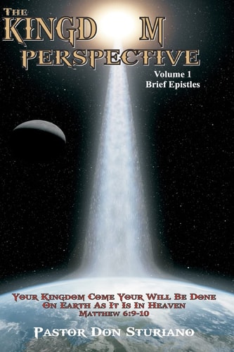 The Kingdom Perspective - Volume 1 Brief Epistles In This Manner, Therefore, Pray: Our Father in Heaven, Hallowed Be Your Name. Your Kingdom Come. Your Will Be Done on Earth As It Is in Heaven. Matthew 6:9-10