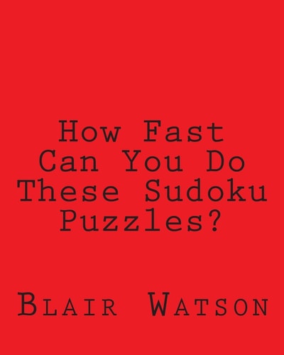 How Fast Can You Do These Sudoku Puzzles? A Book of Simple to Moderate Sudoku Puzzles For Timing Yourself