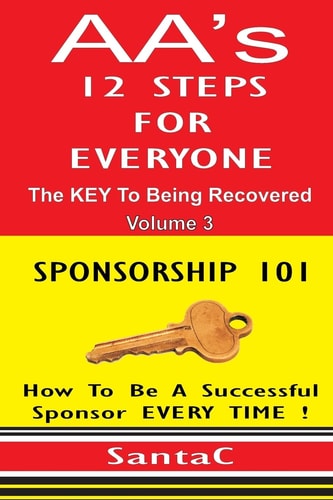 A A's 12 Steps For Everyone The Key To Being Recovered: Sponsorship 101