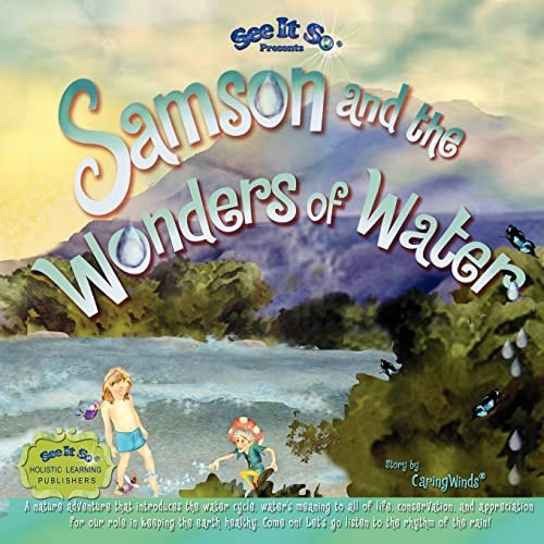 Samson and the Wonders of Water Early Learners Journey Through the Water Cycle As Samson Inspires Conservation and Pollution Prevention. Come on Along!