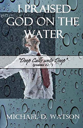 I Praised God On the Water Deep Calls Unto Deep (Psalms 42:7)