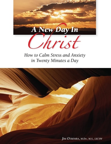 A New Day In Christ How to Calm Stress and Anxity at Home, Work, Or Relationships in Twenty Minutes a Day