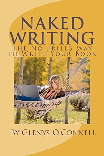 Naked Writing The No Frills Way to Write Your Book: The No Frills, No Nonsense Way to Write Your Book