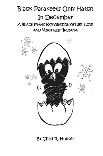 Black Parakeets Only Hatch in December A Black Man's Exploration of Life, Love and Northwest Indiana