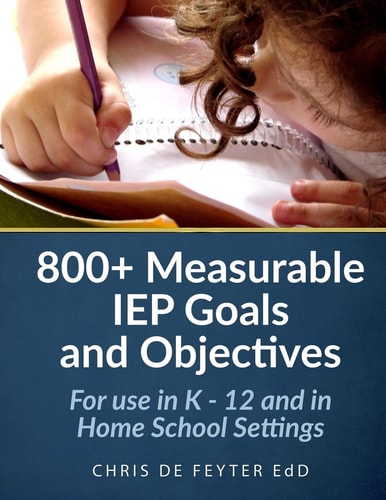 800+ Measurable IEP Goals and Objectives For Use in K - 12 and in Home School Settings
