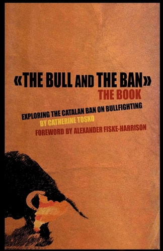 The Bull and The Ban - The Book Exploring The Catalan Ban On Bullfighting