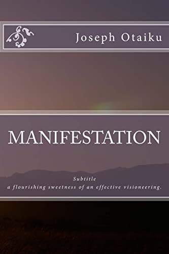 MANIFESTATION; a Flourishing Sweetness of an Effective Visioneering.