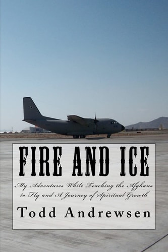 Fire and Ice My Adventures and Spiritual Growth While Teaching Afghans to Fly