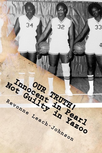 Our Truth! Innocent in Pearl, Not Guilty in Yazoo (The Truth Behind the 1980 Yazoo City High School Probation)