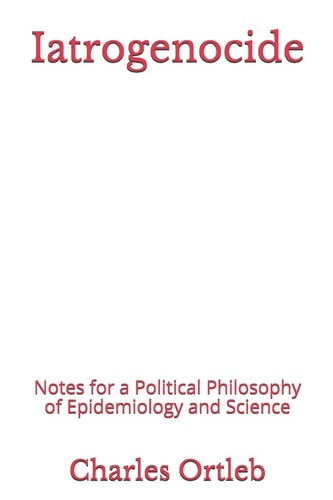 Iatrogenocide Notes for a Political Philosophy of Epidemiology and Science
