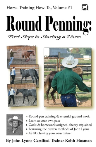 Round Penning: First Steps to Starting a Horse A Guide to Round Pen Training and Essential Ground Work for Horses Using the Methods of John Lyons