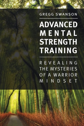 Advanced Mental Strength Training Revealing the Mysteries of a Warrior Mindset