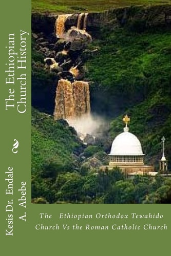 The Ethiopian Church History The Ethiopian Orthodox Tewahido Church Vs the Roman Catholic Church