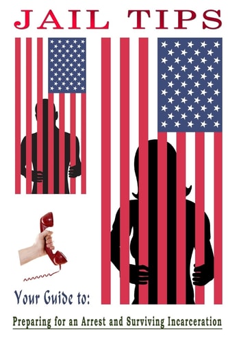 Jail Tips Jail Tips - Your Guide to Preparing for an Arrest and Surviving Incarceration
